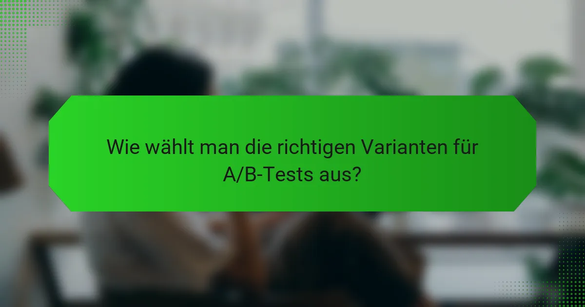 Wie wählt man die richtigen Varianten für A/B-Tests aus?