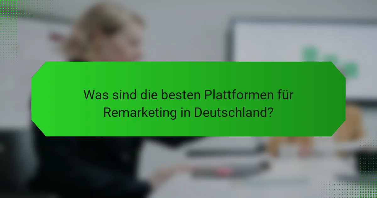 Was sind die besten Plattformen für Remarketing in Deutschland?