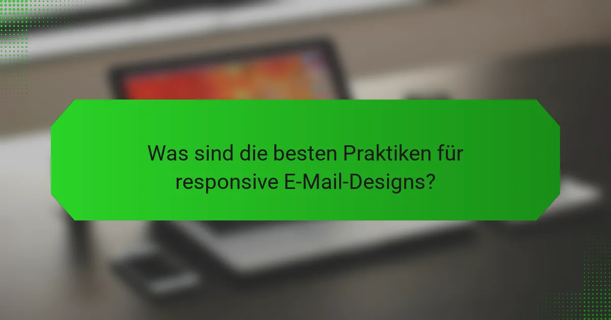 Was sind die besten Praktiken für responsive E-Mail-Designs?