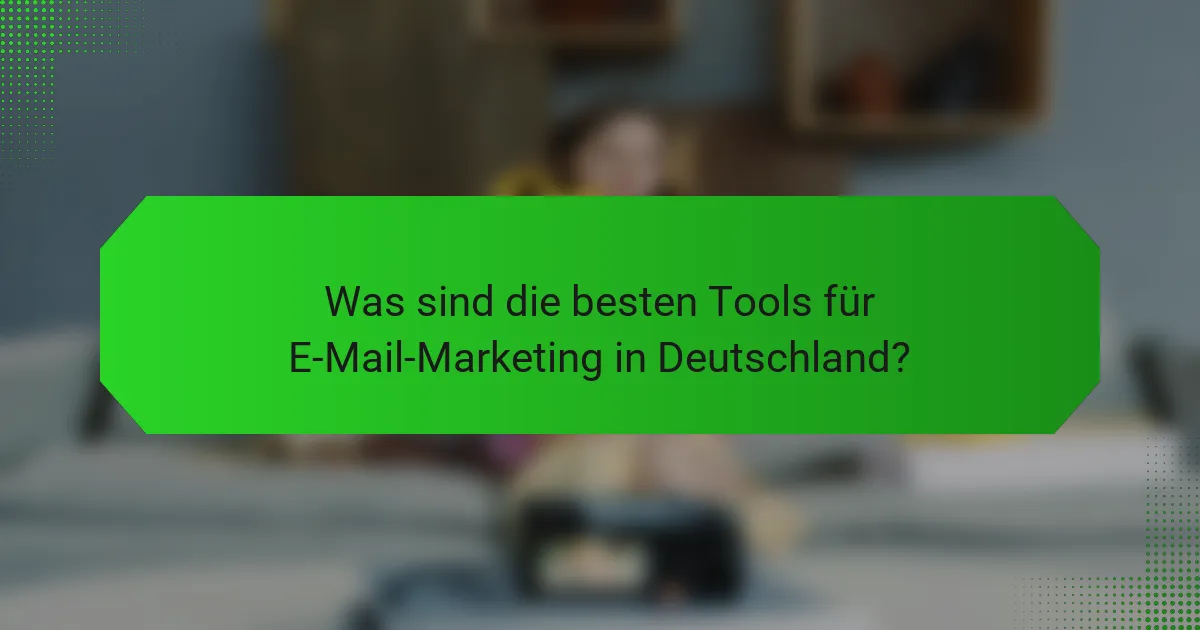 Was sind die besten Tools für E-Mail-Marketing in Deutschland?