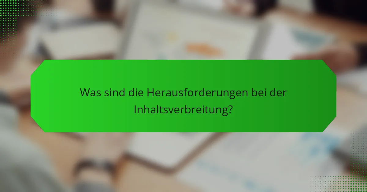 Was sind die Herausforderungen bei der Inhaltsverbreitung?