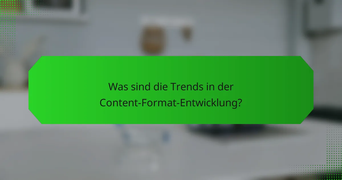 Was sind die Trends in der Content-Format-Entwicklung?