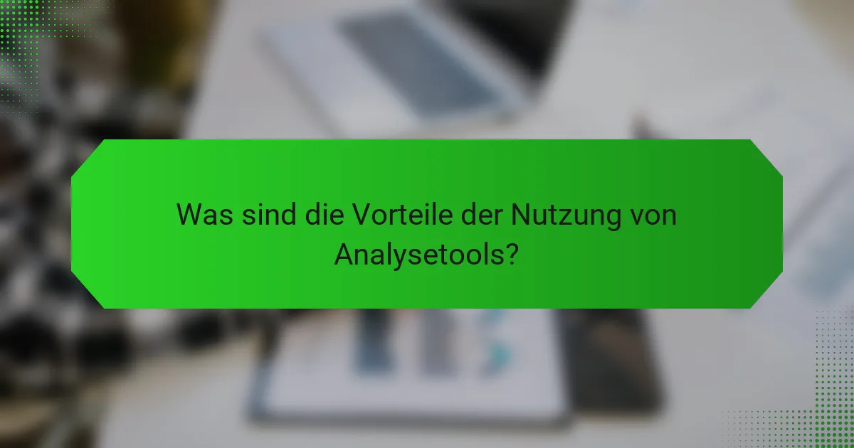 Was sind die Vorteile der Nutzung von Analysetools?