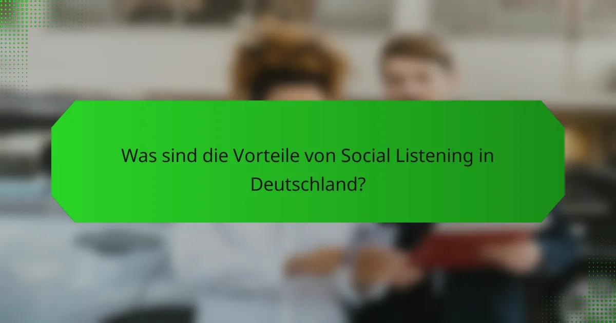 Was sind die Vorteile von Social Listening in Deutschland?