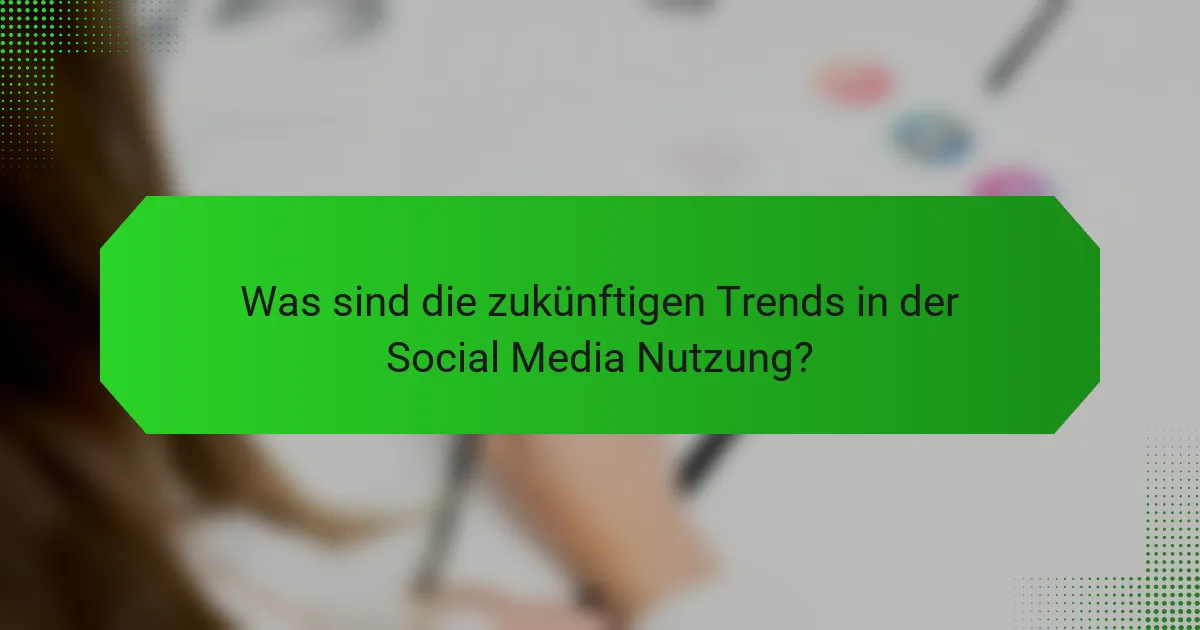 Was sind die zukünftigen Trends in der Social Media Nutzung?