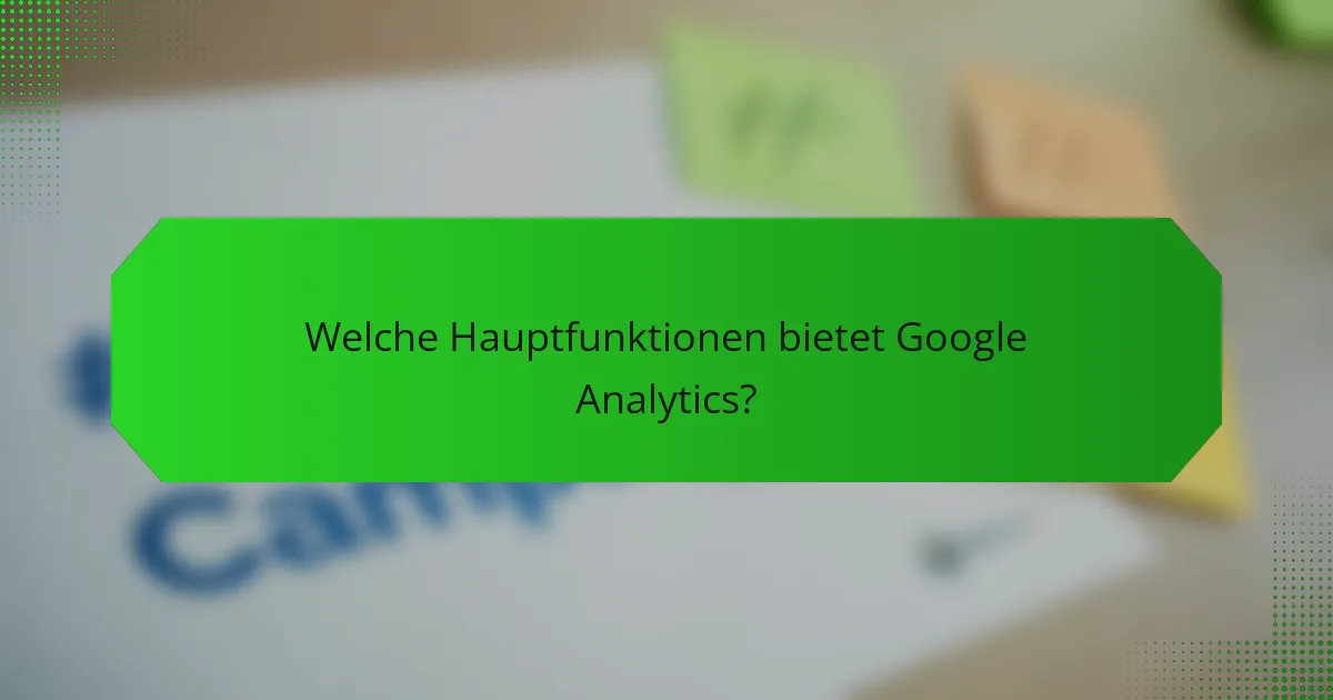 Welche Hauptfunktionen bietet Google Analytics?