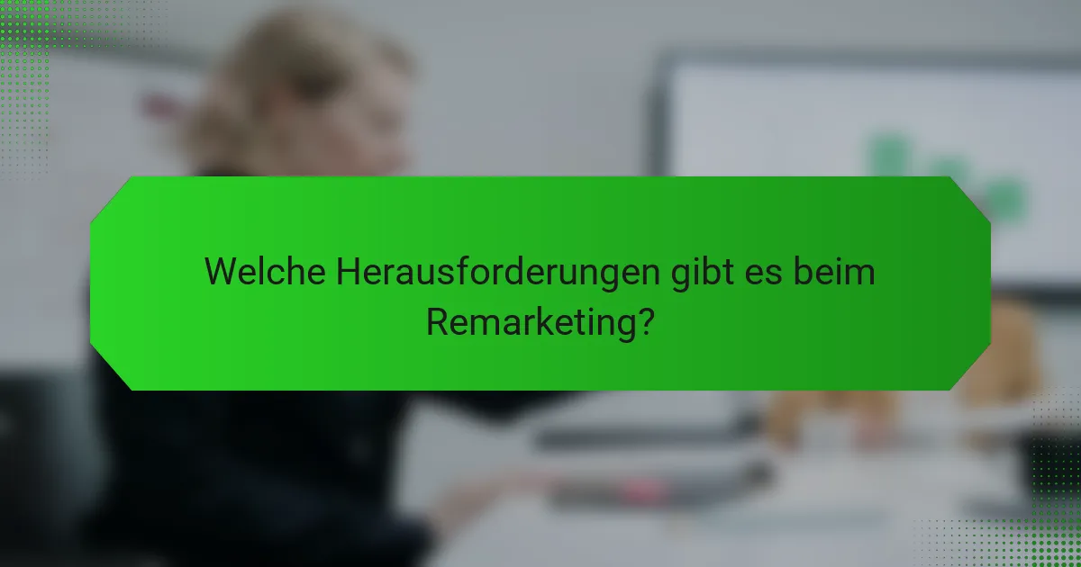Welche Herausforderungen gibt es beim Remarketing?