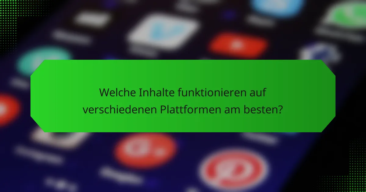 Welche Inhalte funktionieren auf verschiedenen Plattformen am besten?