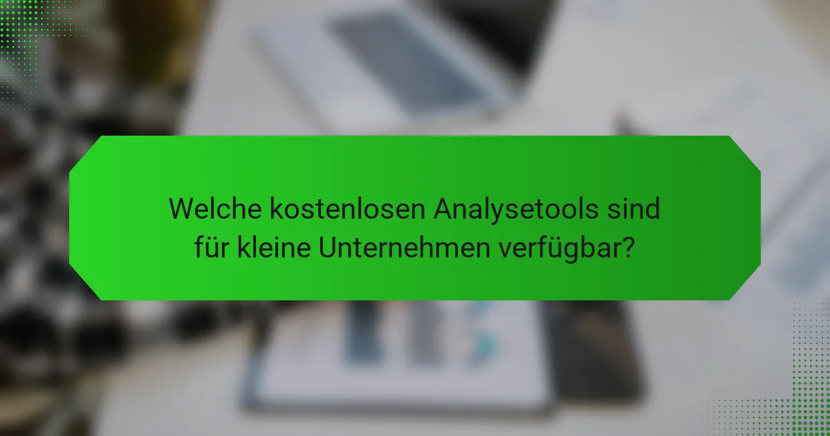 Welche kostenlosen Analysetools sind für kleine Unternehmen verfügbar?