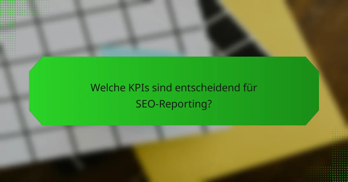 Welche KPIs sind entscheidend für SEO-Reporting?