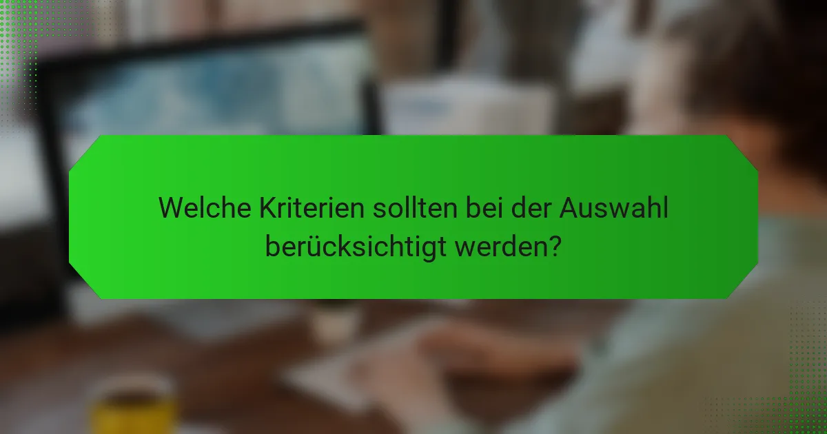Welche Kriterien sollten bei der Auswahl berücksichtigt werden?
