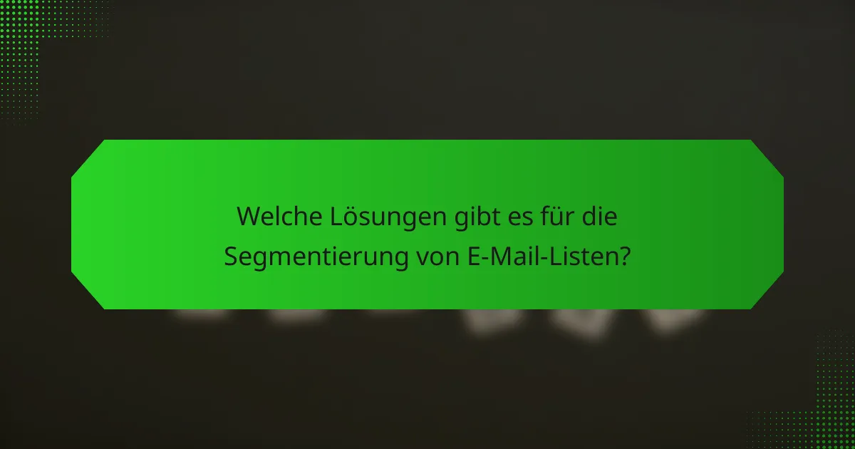 Welche Lösungen gibt es für die Segmentierung von E-Mail-Listen?