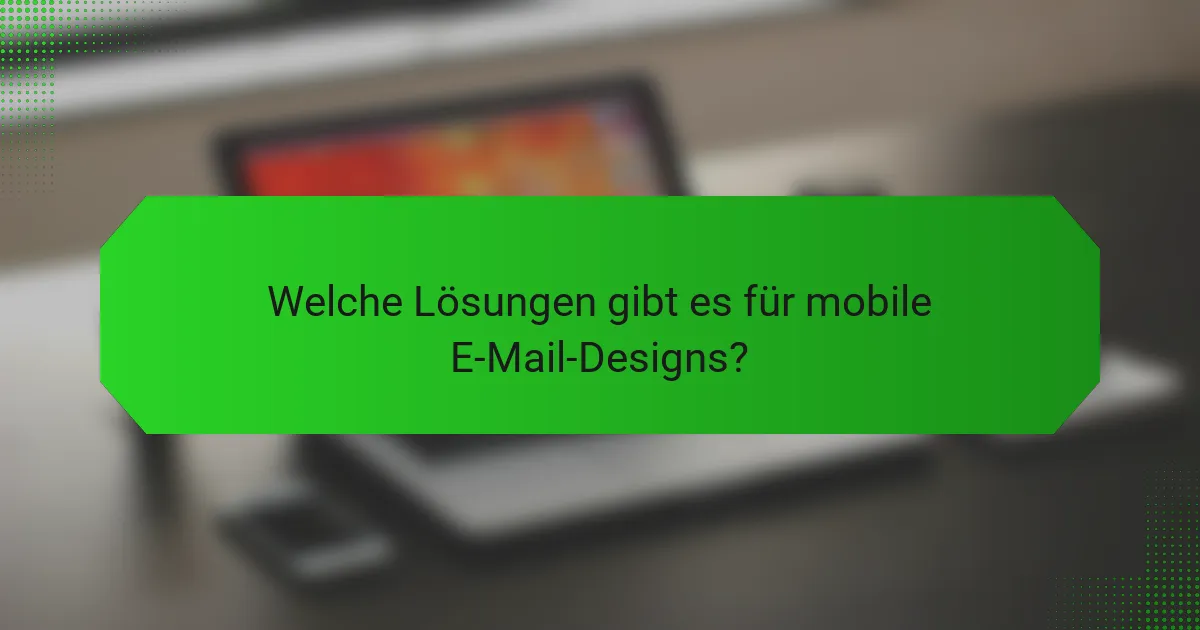 Welche Lösungen gibt es für mobile E-Mail-Designs?