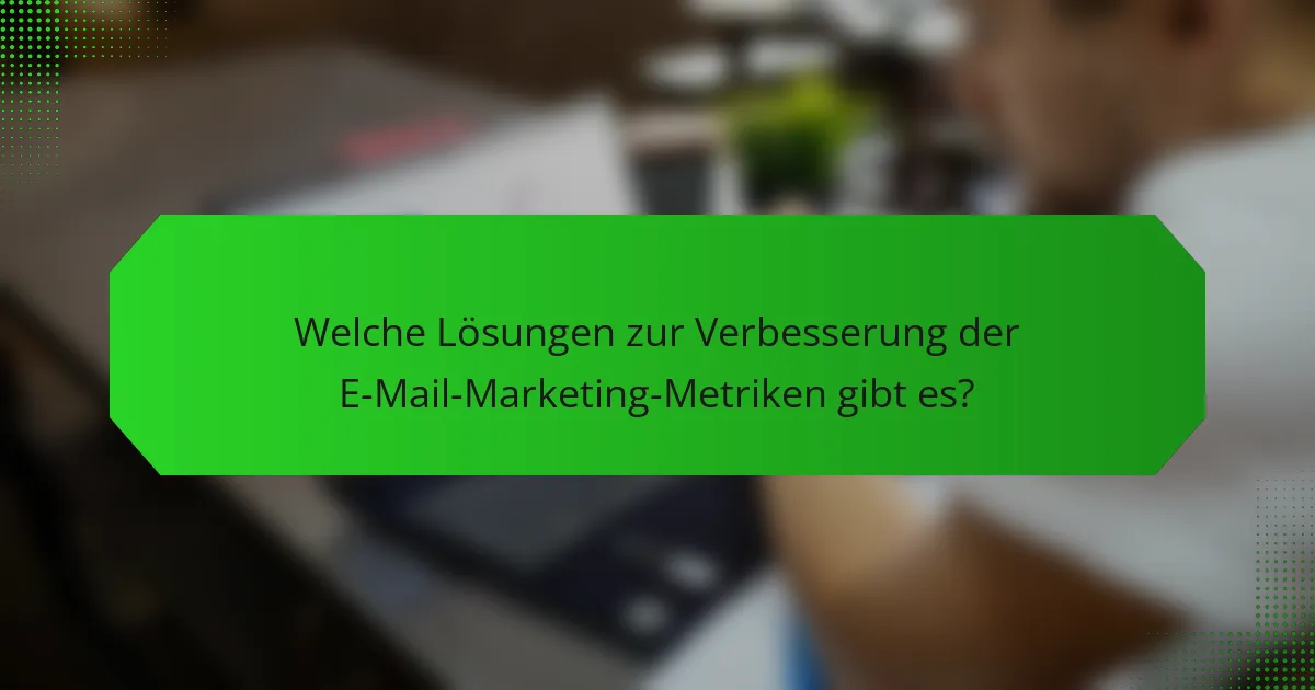 Welche Lösungen zur Verbesserung der E-Mail-Marketing-Metriken gibt es?