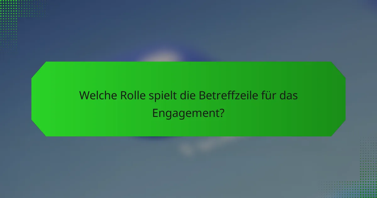Welche Rolle spielt die Betreffzeile für das Engagement?