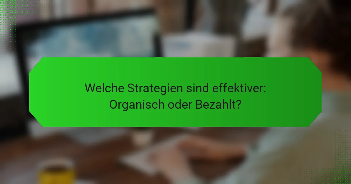 Welche Strategien sind effektiver: Organisch oder Bezahlt?