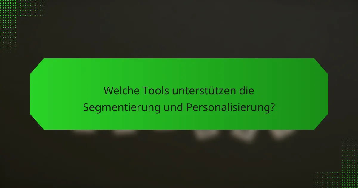Welche Tools unterstützen die Segmentierung und Personalisierung?