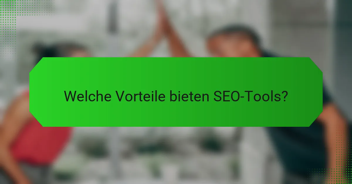 Welche Vorteile bieten SEO-Tools?