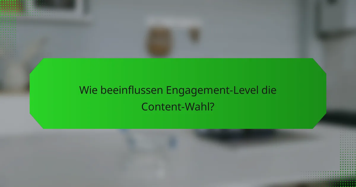 Wie beeinflussen Engagement-Level die Content-Wahl?