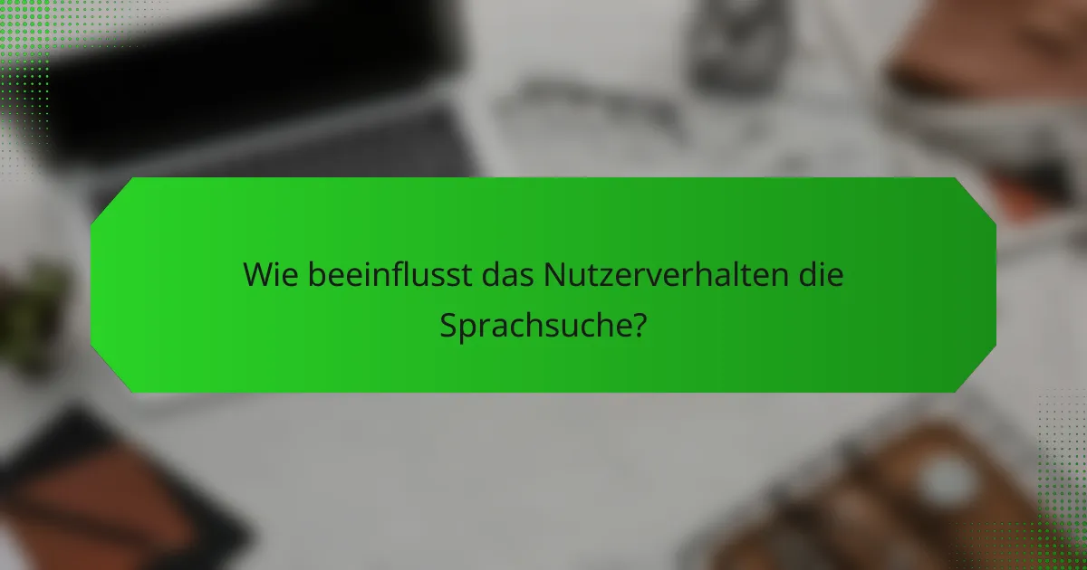 Wie beeinflusst das Nutzerverhalten die Sprachsuche?