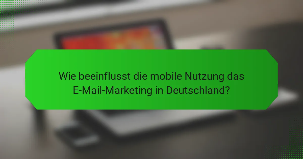 Wie beeinflusst die mobile Nutzung das E-Mail-Marketing in Deutschland?
