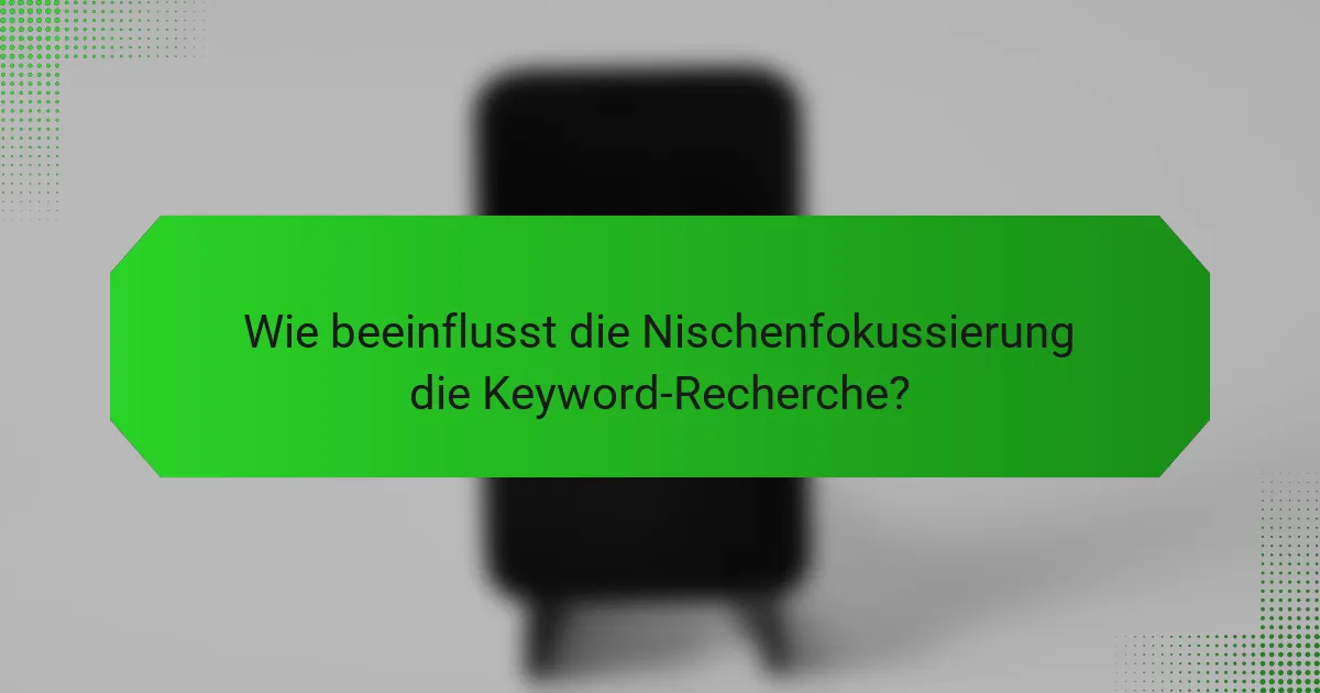 Wie beeinflusst die Nischenfokussierung die Keyword-Recherche?