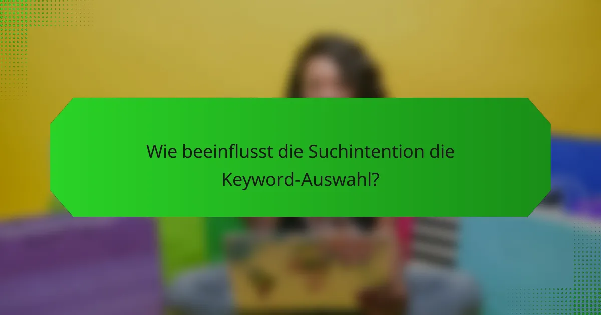 Wie beeinflusst die Suchintention die Keyword-Auswahl?