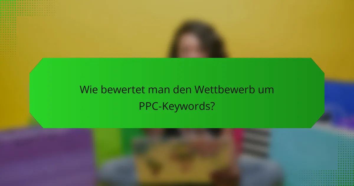 Wie bewertet man den Wettbewerb um PPC-Keywords?