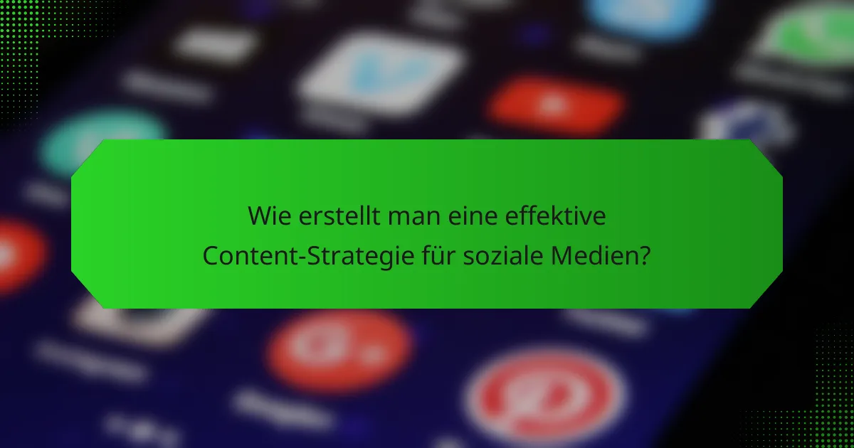 Wie erstellt man eine effektive Content-Strategie für soziale Medien?