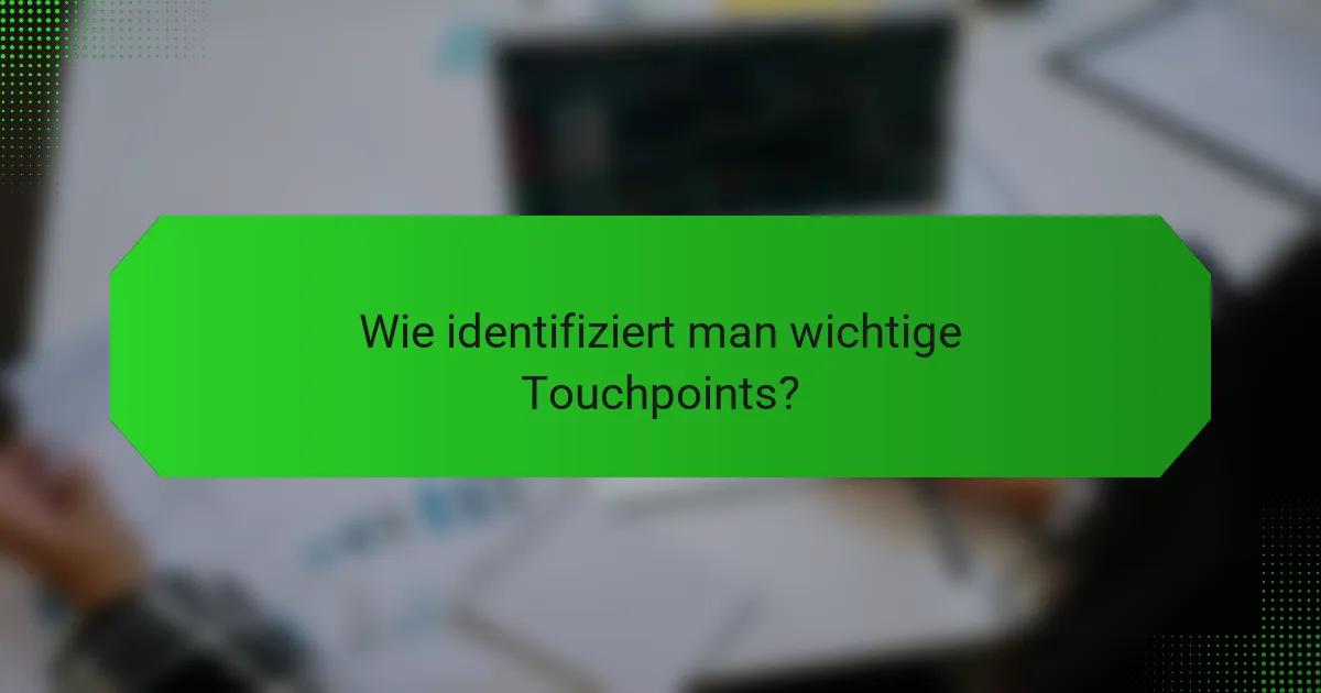 Wie identifiziert man wichtige Touchpoints?