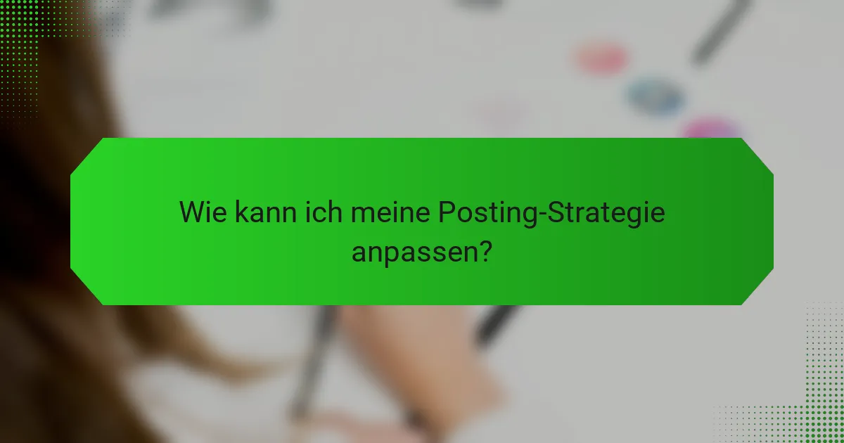 Wie kann ich meine Posting-Strategie anpassen?