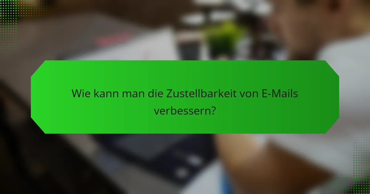 Wie kann man die Zustellbarkeit von E-Mails verbessern?