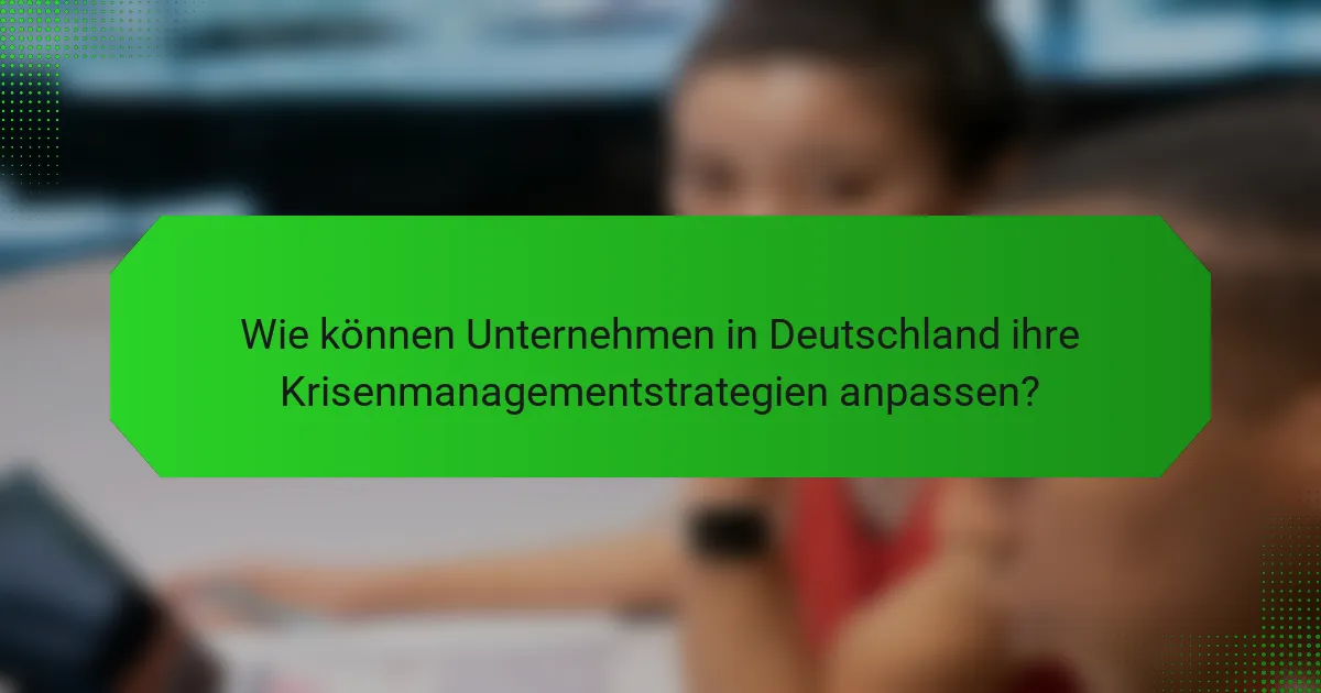 Wie können Unternehmen in Deutschland ihre Krisenmanagementstrategien anpassen?