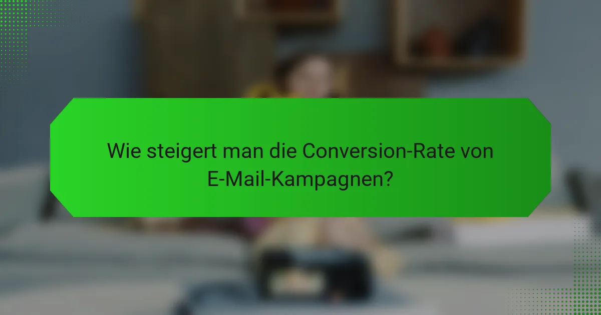 Wie steigert man die Conversion-Rate von E-Mail-Kampagnen?