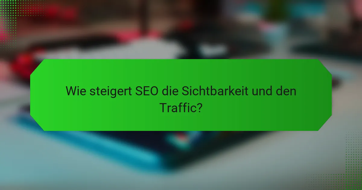 Wie steigert SEO die Sichtbarkeit und den Traffic?