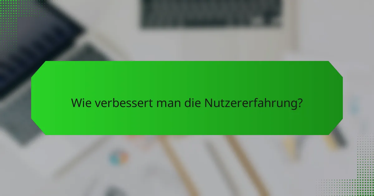 Wie verbessert man die Nutzererfahrung?