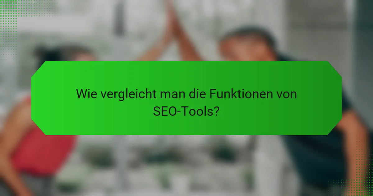 Wie vergleicht man die Funktionen von SEO-Tools?