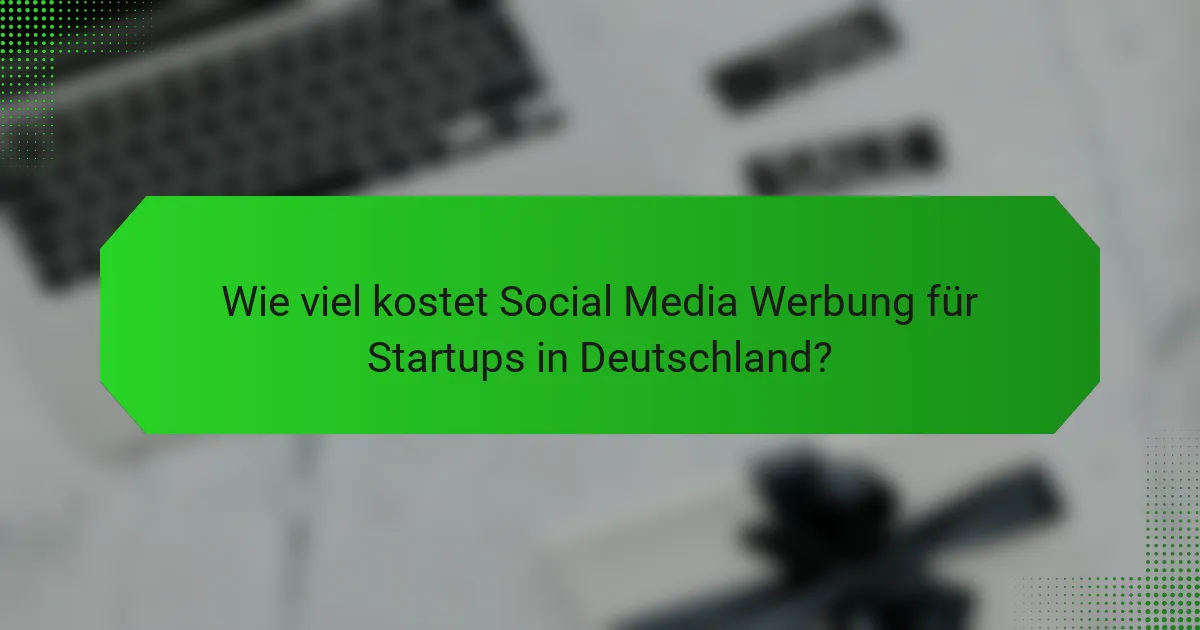 Wie viel kostet Social Media Werbung für Startups in Deutschland?
