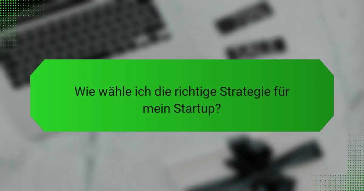 Wie wähle ich die richtige Strategie für mein Startup?