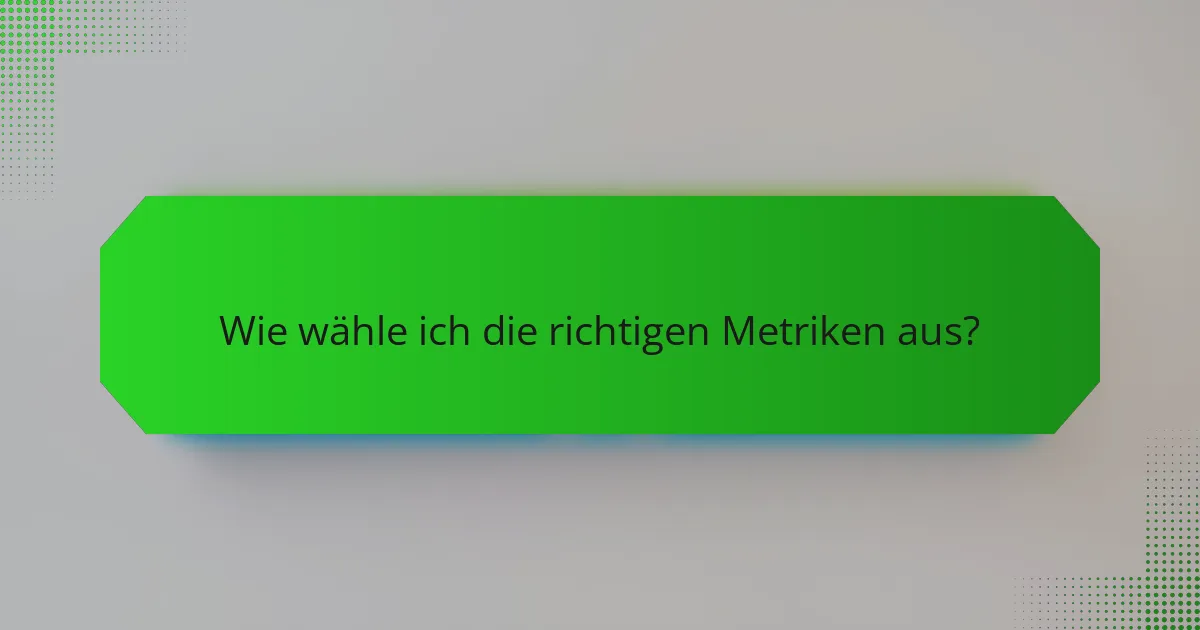 Wie wähle ich die richtigen Metriken aus?