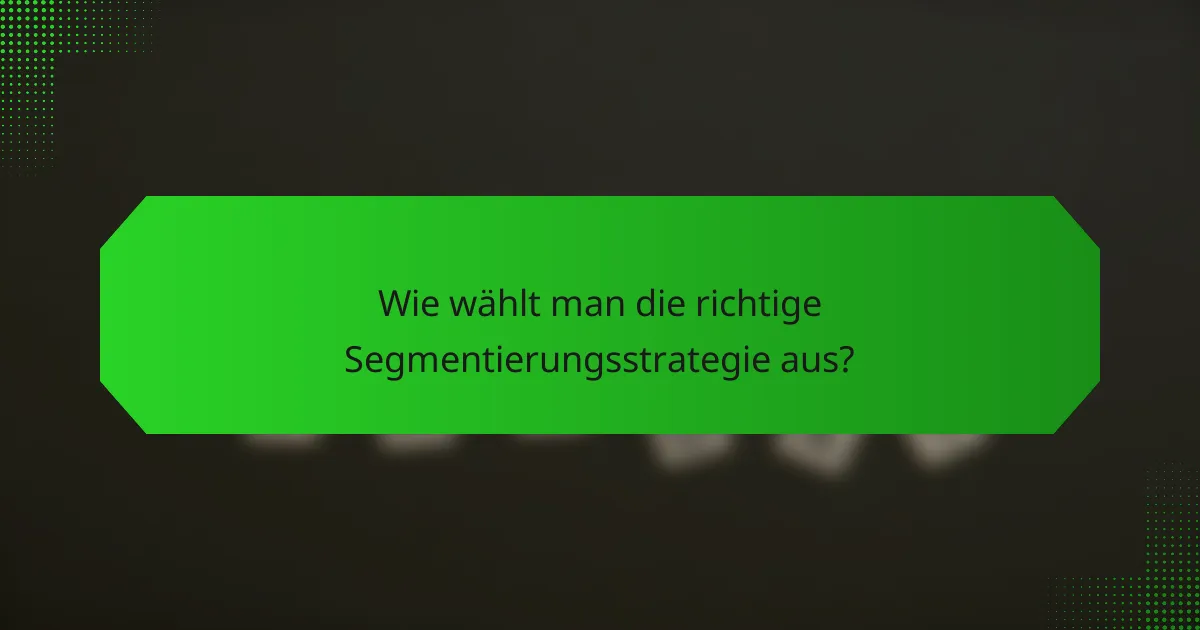 Wie wählt man die richtige Segmentierungsstrategie aus?