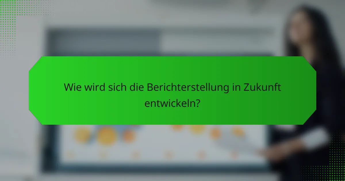 Wie wird sich die Berichterstellung in Zukunft entwickeln?